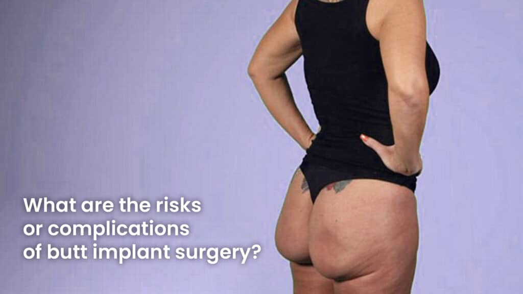 
What are the risks or complications of butt implant surgery?