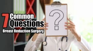 7 Common Questions After Breast Reduction Surgery